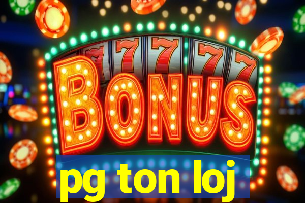 pg ton loj